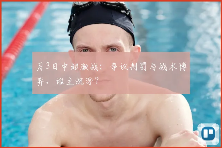 月3日中超激战:争议判罚与战术博弈,谁主沉浮?
