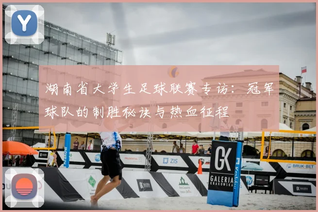 湖南省大学生足球联赛专访:冠军球队的制胜秘诀与热血征程